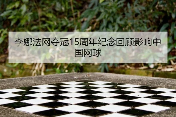李娜法网夺冠15周年纪念回顾影响中国网球