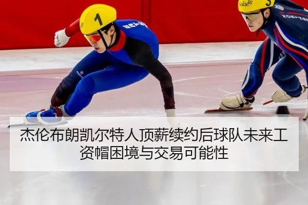 jie-lun-bu-lang-kai-er-te-ren-ding-xin-xu-yue-hou-qiu-dui-wei-lai-gong-zi-mao-kun-jing-yu-jiao-yi-ke-neng-xing-3-464.jpg